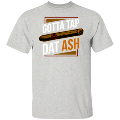 Funny cigar-themed t-shirt design, "Gotta Tap Dat Ash.